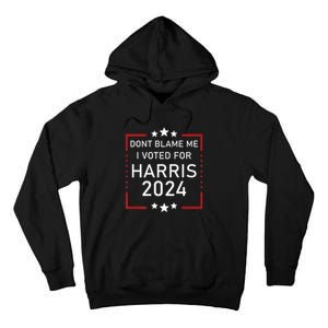 Dont Blame Me I Voted For Kamala Pro Harris Supporter Tall Hoodie