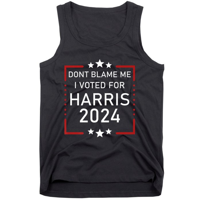 Dont Blame Me I Voted For Kamala Pro Harris Supporter Tank Top