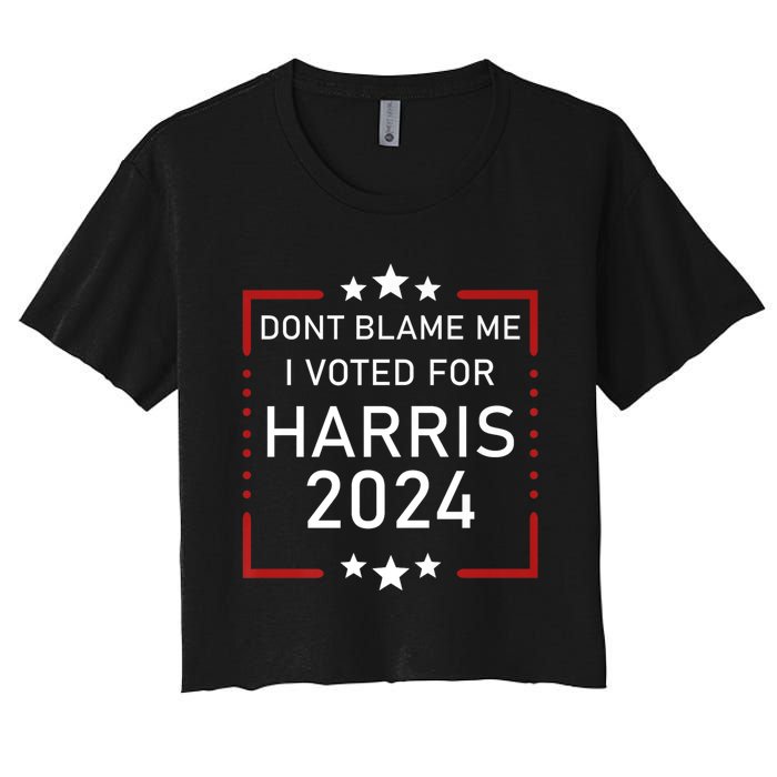 Dont Blame Me I Voted For Kamala Pro Harris Supporter Women's Crop Top Tee