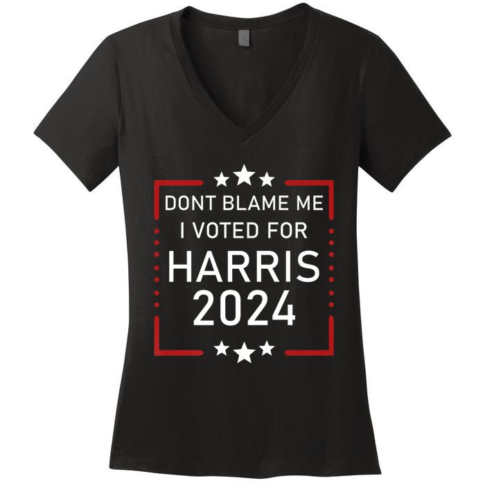 Dont Blame Me I Voted For Kamala Pro Harris Supporter Women's V-Neck T-Shirt