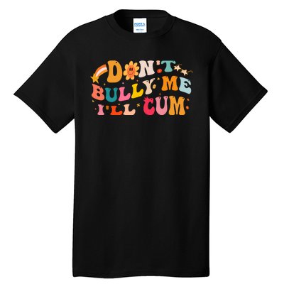 Don't Bully Me I'll Cum Tall T-Shirt