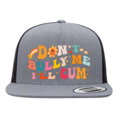 Don't Bully Me I'll Cum Flat Bill Trucker Hat