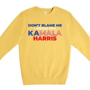 Dont Blame Me I Voted For Kamala Pro Harris Supporter Premium Crewneck Sweatshirt