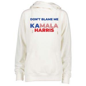 Dont Blame Me I Voted For Kamala Pro Harris Supporter Womens Funnel Neck Pullover Hood