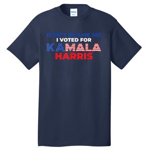 Dont Blame Me I Voted For Kamala Pro Harris Supporter Tall T-Shirt