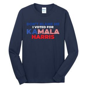 Dont Blame Me I Voted For Kamala Pro Harris Supporter Tall Long Sleeve T-Shirt