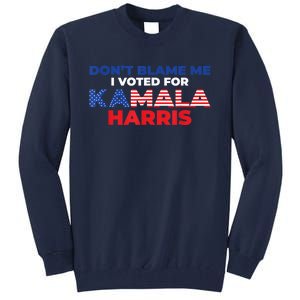 Dont Blame Me I Voted For Kamala Pro Harris Supporter Tall Sweatshirt