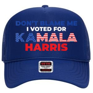 Dont Blame Me I Voted For Kamala Pro Harris Supporter High Crown Mesh Back Trucker Hat