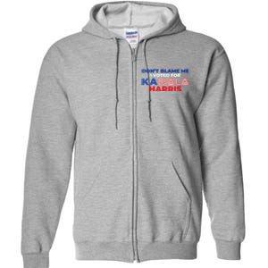 Dont Blame Me I Voted For Kamala Pro Harris Supporter Full Zip Hoodie