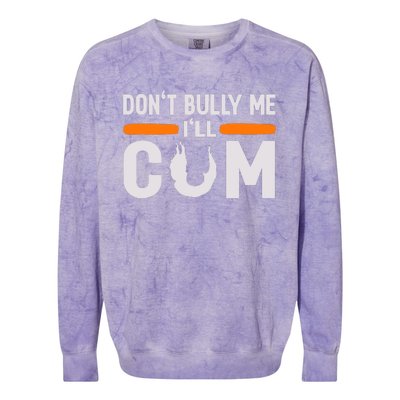 DonT Bully Me ILl Come Dont Bully Me Ill Come Colorblast Crewneck Sweatshirt