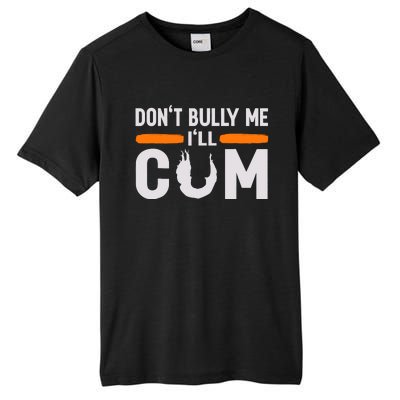 DonT Bully Me ILl Come Dont Bully Me Ill Come Tall Fusion ChromaSoft Performance T-Shirt