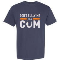 DonT Bully Me ILl Come Dont Bully Me Ill Come Garment-Dyed Heavyweight T-Shirt