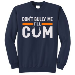 DonT Bully Me ILl Come Dont Bully Me Ill Come Sweatshirt