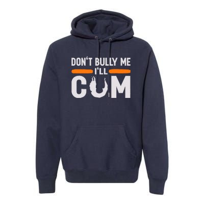 DonT Bully Me ILl Come Dont Bully Me Ill Come Premium Hoodie