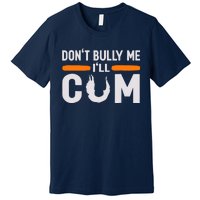 DonT Bully Me ILl Come Dont Bully Me Ill Come Premium T-Shirt