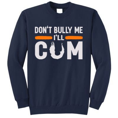 DonT Bully Me ILl Come Dont Bully Me Ill Come Tall Sweatshirt