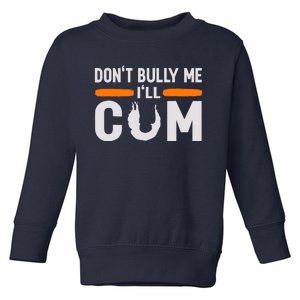 DonT Bully Me ILl Come Dont Bully Me Ill Come Toddler Sweatshirt