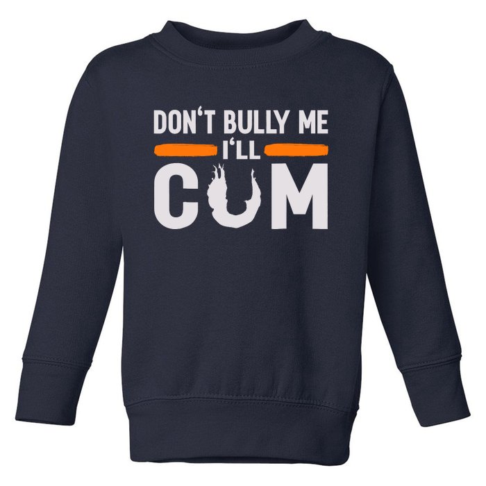 DonT Bully Me ILl Come Dont Bully Me Ill Come Toddler Sweatshirt