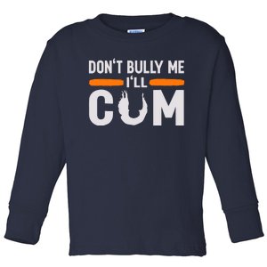 DonT Bully Me ILl Come Dont Bully Me Ill Come Toddler Long Sleeve Shirt