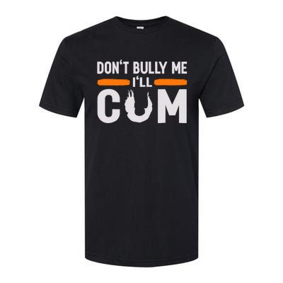 DonT Bully Me ILl Come Dont Bully Me Ill Come Softstyle CVC T-Shirt