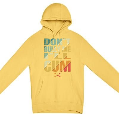 Dont Bully Me Ill Cum Premium Pullover Hoodie