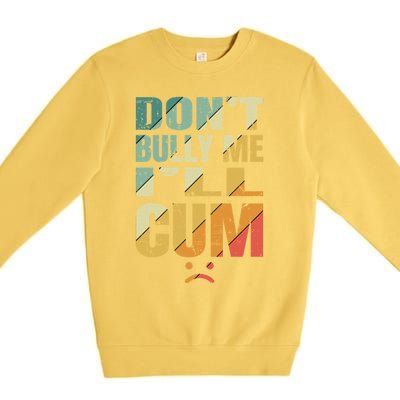 Dont Bully Me Ill Cum Premium Crewneck Sweatshirt