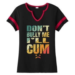 Dont Bully Me Ill Cum Ladies Halftime Notch Neck Tee