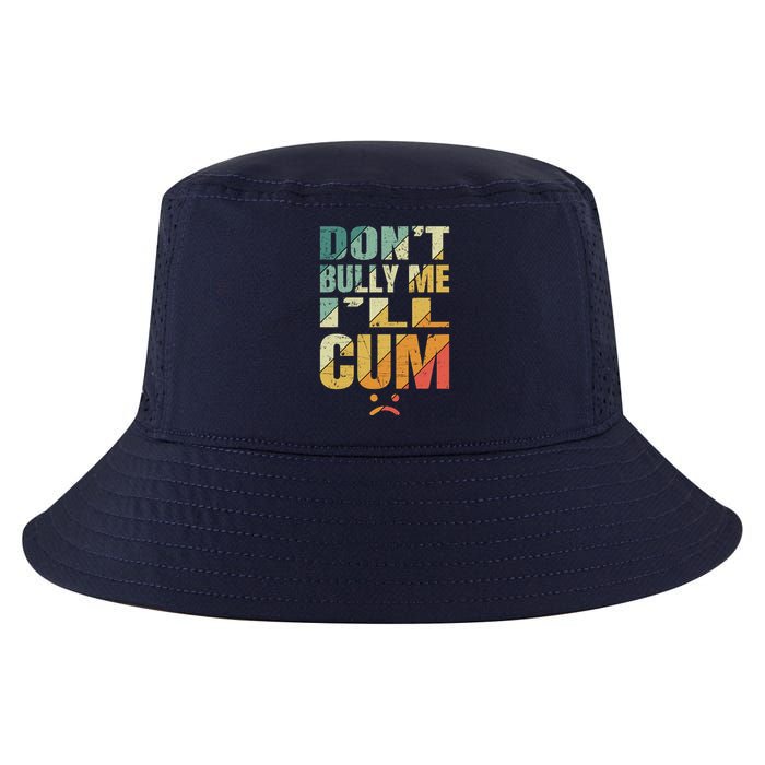 Dont Bully Me Ill Cum Cool Comfort Performance Bucket Hat