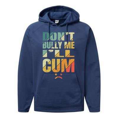 Dont Bully Me Ill Cum Performance Fleece Hoodie