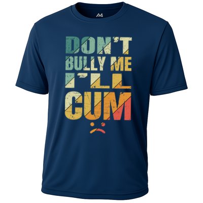 Dont Bully Me Ill Cum Performance Shirt