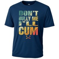 Dont Bully Me Ill Cum Cooling Performance Crew T-Shirt