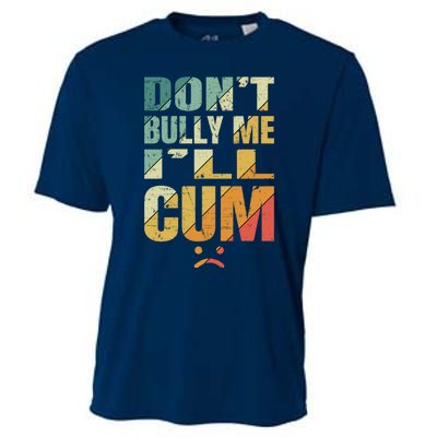 Dont Bully Me Ill Cum Cooling Performance Crew T-Shirt