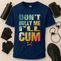Dont Bully Me Ill Cum Cooling Performance Crew T-Shirt