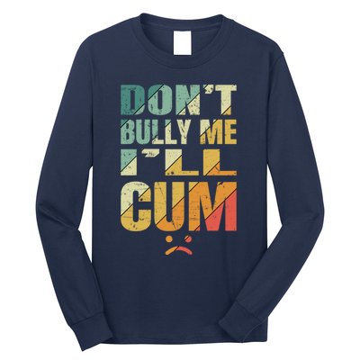 Dont Bully Me Ill Cum Long Sleeve Shirt