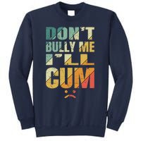 Dont Bully Me Ill Cum Sweatshirt