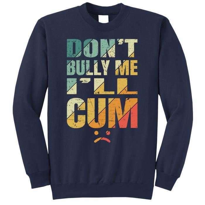 Dont Bully Me Ill Cum Sweatshirt