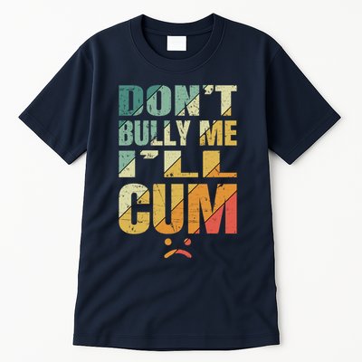 Dont Bully Me Ill Cum Tall T-Shirt