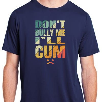 Dont Bully Me Ill Cum Adult ChromaSoft Performance T-Shirt