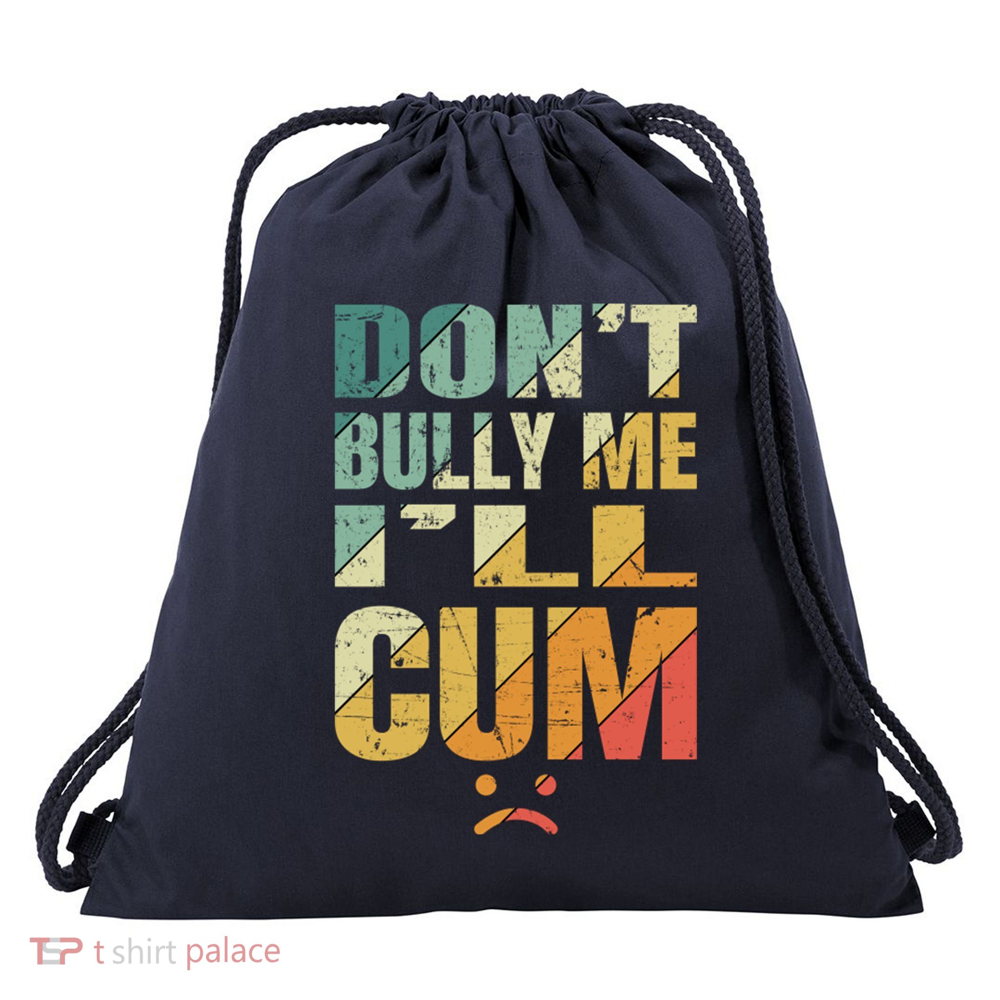 Dont Bully Me Ill Cum Drawstring Bag