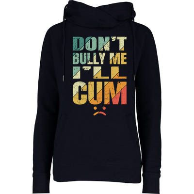 Dont Bully Me Ill Cum Womens Funnel Neck Pullover Hood