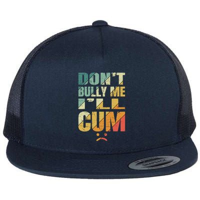 Dont Bully Me Ill Cum Flatbill Hat