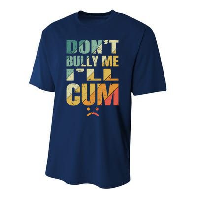 Dont Bully Me Ill Cum Performance Sprint T-Shirt