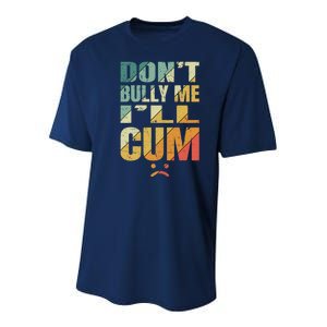 Dont Bully Me Ill Cum Youth Performance Sprint T-Shirt