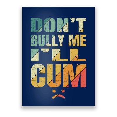 Dont Bully Me Ill Cum Poster