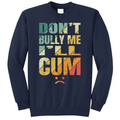 Dont Bully Me Ill Cum Tall Sweatshirt