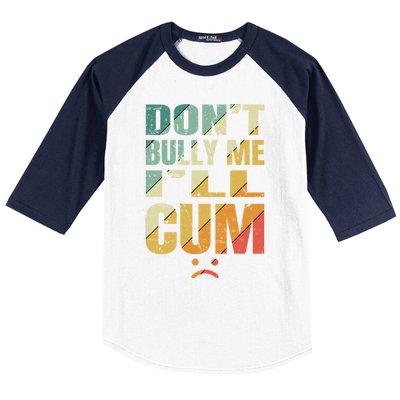 Dont Bully Me Ill Cum Baseball Sleeve Shirt