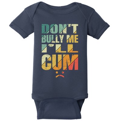 Dont Bully Me Ill Cum Baby Bodysuit