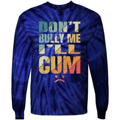 Dont Bully Me Ill Cum Tie-Dye Long Sleeve Shirt