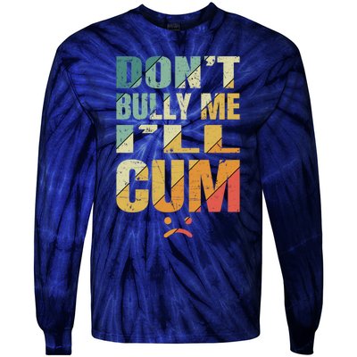 Dont Bully Me Ill Cum Tie-Dye Long Sleeve Shirt