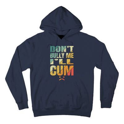 Dont Bully Me Ill Cum Tall Hoodie